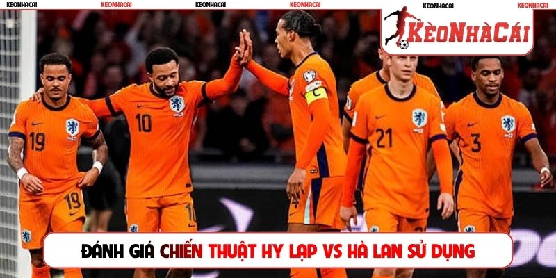 Đánh giá chiến thuật Hy Lạp vs Hà Lan sử dụng