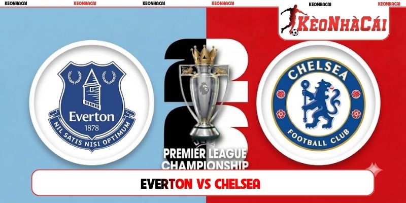 Soi Kèo Everton Vs Chelsea 18H30, 17/10, Ngoại hạng Anh